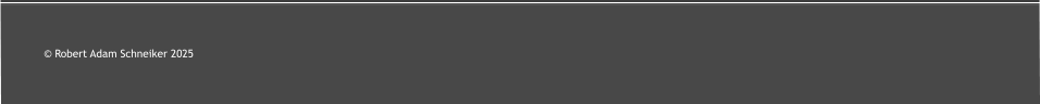 © Robert Adam Schneiker 2025